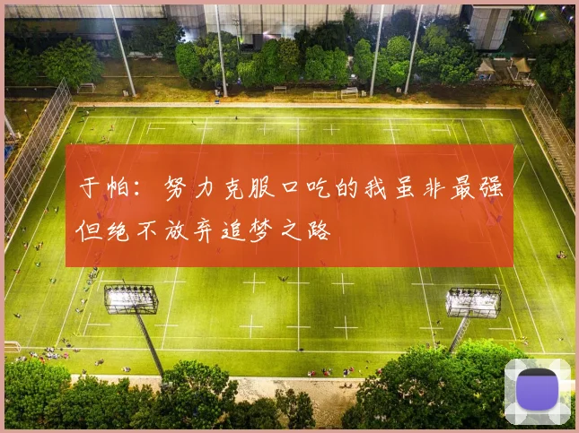 于帕：努力克服口吃的我虽非最强但绝不放弃追梦之路