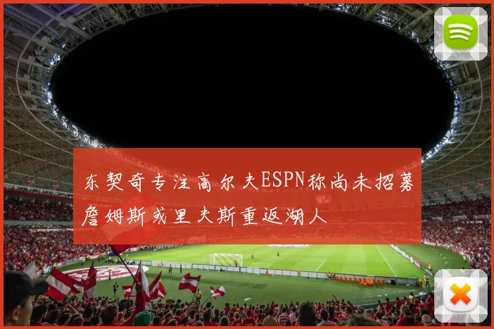 东契奇专注高尔夫ESPN称尚未招募詹姆斯或里夫斯重返湖人